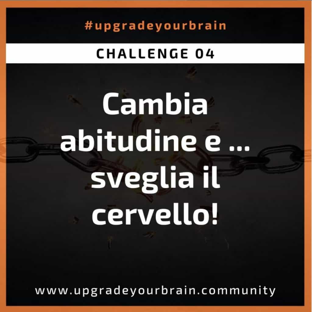 Sfida numero 4 di Upgradeyourbrain: cambia abitudini e... sveglia il cervello!